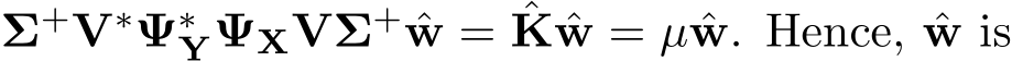  Σ+V∗Ψ∗YΨXVΣ+ ˆw = ˆK ˆw = µ ˆw. Hence, ˆw is