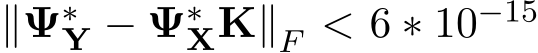  ∥Ψ∗Y − Ψ∗XK∥F < 6 ∗ 10−15