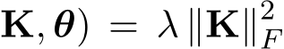 K, θ) = λ ∥K∥2F 