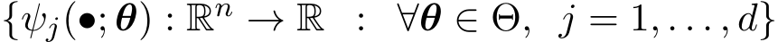 {ψj(•; θ) : Rn → R : ∀θ ∈ Θ, j = 1, . . . , d}