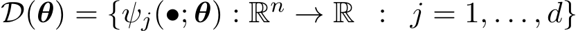  D(θ) = {ψj(•; θ) : Rn → R : j = 1, . . . , d}