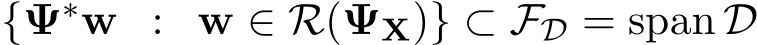 {Ψ∗w : w ∈ R(ΨX)} ⊂ FD = span D