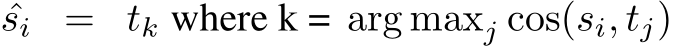  ˆsi = tk where k = arg maxj cos(si, tj)