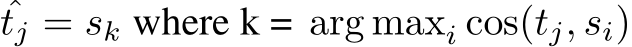 ˆtj = sk where k = arg maxi cos(tj, si)