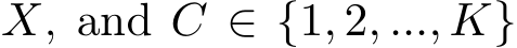  X, and C ∈ {1, 2, ..., K}