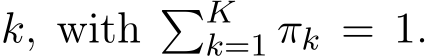  k, with �Kk=1 πk = 1.