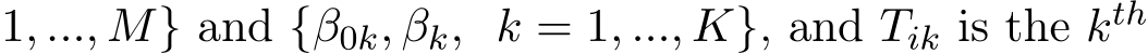 1, ..., M} and {β0k, βk, k = 1, ..., K}, and Tik is the kth 