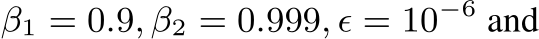  β1 = 0.9, β2 = 0.999, ϵ = 10−6 and