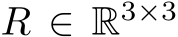  R ∈ R3×3