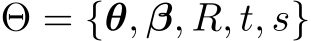 Θ = {θ, β, R, t, s}