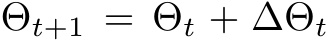 Θt+1 = Θt + ∆Θt