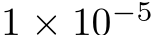  1 × 10−5