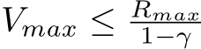  Vmax ≤ Rmax1−γ