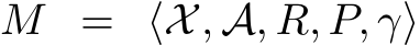  M = ⟨X, A, R, P, γ⟩