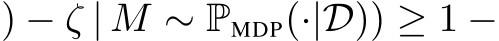 ) − ζ | M ∼ PMDP(·|D)) ≥ 1 −