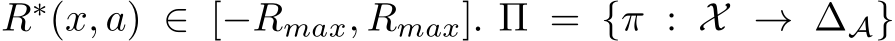 R∗(x, a) ∈ [−Rmax, Rmax]. Π = {π : X → ∆A}