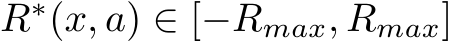  R∗(x, a) ∈ [−Rmax, Rmax]