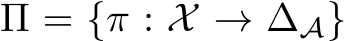  Π = {π : X → ∆A}