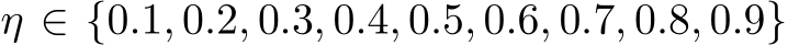  η ∈ {0.1, 0.2, 0.3, 0.4, 0.5, 0.6, 0.7, 0.8, 0.9}