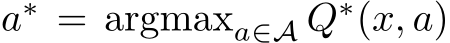  a∗ = argmaxa∈A Q∗(x, a)