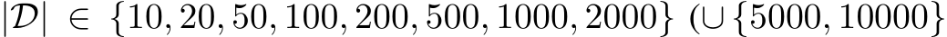  |D| ∈ {10, 20, 50, 100, 200, 500, 1000, 2000} (∪ {5000, 10000}