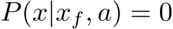  P(x|xf, a) = 0