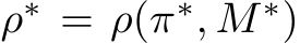  ρ∗ = ρ(π∗, M ∗)