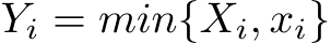  Yi = min{Xi, xi}