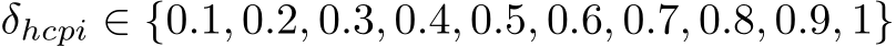  δhcpi ∈ {0.1, 0.2, 0.3, 0.4, 0.5, 0.6, 0.7, 0.8, 0.9, 1}