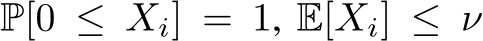  P[0 ≤ Xi] = 1, E[Xi] ≤ ν