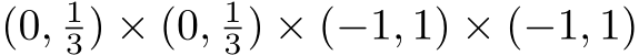  (0, 13) × (0, 13) × (−1, 1) × (−1, 1)