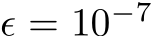  ϵ = 10−7