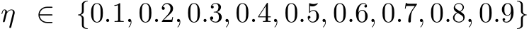  η ∈ {0.1, 0.2, 0.3, 0.4, 0.5, 0.6, 0.7, 0.8, 0.9}
