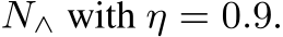  N∧ with η = 0.9.