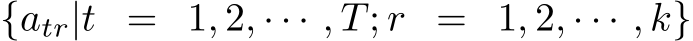 {atr|t = 1, 2, · · · , T; r = 1, 2, · · · , k}