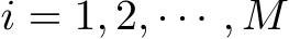  i = 1, 2, · · · , M