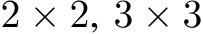  2 × 2, 3 × 3