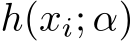  h(xi; α)