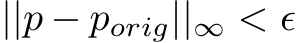  ||p − porig||∞ < ϵ