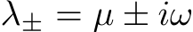  λ± = µ ± iω