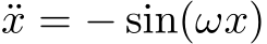  ¨x = − sin(ωx)