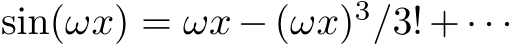  sin(ωx) = ωx−(ωx)3/3!+· · ·