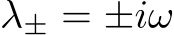 λ± = ±iω