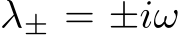  λ± = ±iω