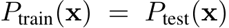  Ptrain(x) = Ptest(x)