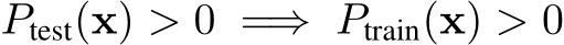  Ptest(x) > 0 =⇒ Ptrain(x) > 0