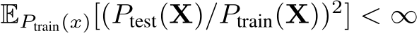  EPtrain(x)[(Ptest(X)/Ptrain(X))2] < ∞