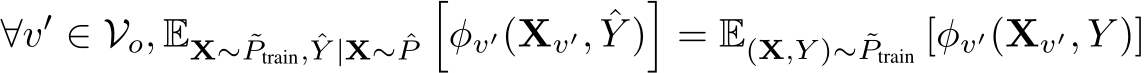 ∀v′ ∈ Vo, EX∼ ˜Ptrain, ˆY |X∼ ˆP�φv′(Xv′, ˆY )�= E(X,Y )∼ ˜Ptrain [φv′(Xv′, Y )]