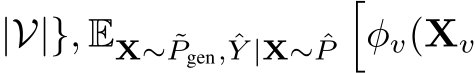  |V|}, EX∼ ˜Pgen, ˆY |X∼ ˆP�φv(Xv