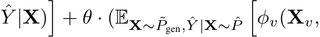 Y |X)�+ θ · (EX∼ ˜Pgen, ˆY |X∼ ˆP�φv(Xv,